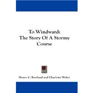 To Windward : The Story of A Stormy Course