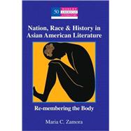 Nation, Race and History in Asian American Literature : Re-Membering the Body