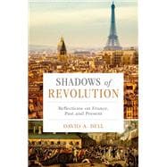 Shadows of Revolution Reflections on France, Past and Present