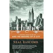 Higher A Historic Race to the Sky and the Making of a City