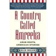 A Country Called Amreeka : Arab Roots, American Stories