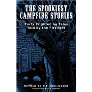 The Spookiest Campfire Stories Forty Frightening Tales Told by the Firelight
