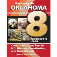 Mastering the 8th Grade Oklahoma Core Curriculum Test in U. S. History, Constitution, and Government