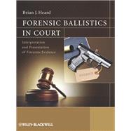Forensic Ballistics in Court Interpretation and Presentation of Firearms Evidence