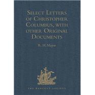 Select Letters of Christopher Columbus, With Other Original Documents, Relating to His Four Voyages to the New World