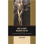 Body of Christ Incarnate for You Conceptualizing God's Desire for the Flesh