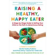 Raising a Healthy, Happy Eater: A Parent’s Handbook A Stage-by-Stage Guide to Setting Your Child on the Path to Adventurous Eating