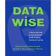Data Wise: A Step-by-step Guide to Using Assessment Results to Improve Teaching And Learning