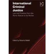 International Criminal Justice : Law and Practice from the Rome Statute to Its Review