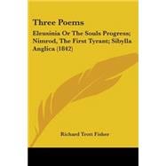 Three Poems : Eleusinia or the Souls Progress; Nimrod, the First Tyrant; Sibylla Anglica (1842)