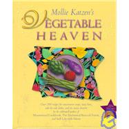Mollie Katzen's Vegetable Heaven Over 200 Recipes Uncommon Soups, Tasty Bites, Side-by-Side Dishes, and Too Many Desserts