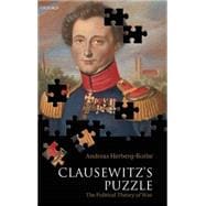 Clausewitz's Puzzle The Political Theory of War