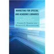 Marketing for Special and Academic Libraries A Planning and Best Practices Sourcebook