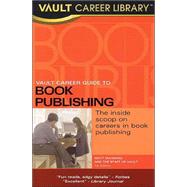 Vault Career Guide to Book Publishing: The Inside Scoop on Careers in Book Publishing