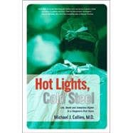 Hot Lights, Cold Steel Life, Death and Sleepless Nights in a Surgeon's First Years