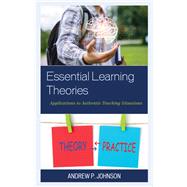 Essential Learning Theories Applications to Authentic Teaching Situations