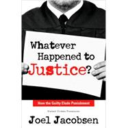 Whatever Happened to Justice? : How the Guilty Elude Punishment