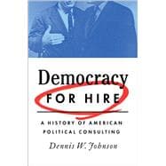 Democracy for Hire A History of American Political Consulting