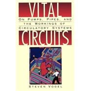 Vital Circuits On Pumps, Pipes, and the Workings of Circulatory Systems
