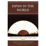 Japan in the World Vol. 1 : Shidehara Kijuro, Pacifism, and the Abolition of War