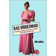 Bad Bridesmaid : Bachelorette Brawls and Taffeta Tantrums--Tales from the Front Lines