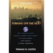 Turning Off the Heat Why America Must Double Energy Efficiency to Save Money and Reduce Global Warming