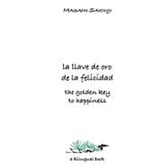 The Golden Key To Happiness/la Llave De Oro De La Felicidad: Palabras De Orientacisn Y Sabiduroo/words Of Guidance And Wisdom