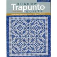 Shadow Trapunto Quilts : Simple Steps, Remarkable Results, 30 Elegant Projects