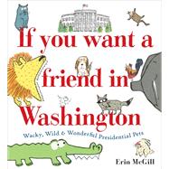 If You Want a Friend in Washington Wacky, Wild & Wonderful Presidential Pets
