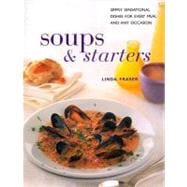 Soups and Starters : Simply Sensational Dishes for Every Meal and Any Occasion