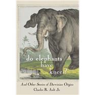 Do Elephants Have Knees? And Other Stories of Darwinian Origins