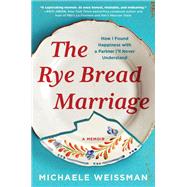 The Rye Bread Marriage How I Found Happiness with a Partner I’ll Never Understand