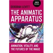 The Animatic Apparatus Animation, Vitality, and the Futures of the Image