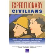 Expeditionary Civilians Creating a Viable Practice of Civilian Deployment Within the U.S. Interagency Community and Among Foreign Defense Organizations