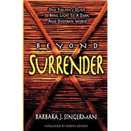 Beyond Surrender : One Family's Quest to Bring Light to a Dark and Desperate World