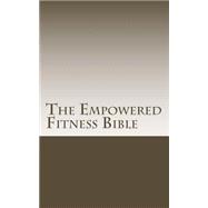 The Empowered Fitness Bible