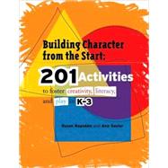 Building Character from the Start 201 Activities to Foster Creativity, Literacy, and Play in K–3