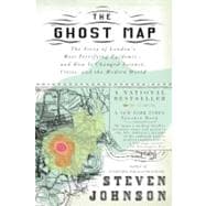 The Ghost Map The Story of London's Most Terrifying Epidemic--and How It Changed Science, Cities, and the Modern World