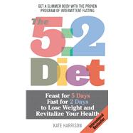 The 5:2 Diet Feast for 5 Days, Fast for 2 Days to Lose Weight and Revitalize Your Health