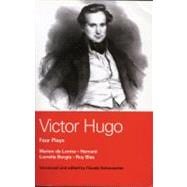 Victor Hugo: Four Plays Hernani , Marion De Lorme , Lucrece Borgia , Ruy Blas