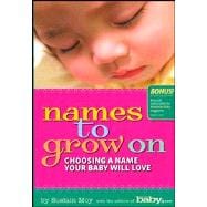 Names to Grow On : Choosing a Name Your Baby Will Love