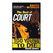 The Best Of Court TV: Too Young To Die Crime Stories : The Best of Court TV