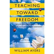 Teaching Toward Freedom Moral Commitment and Ethical Action in the Classroom