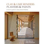 Clay and Lime Renders, Plasters and Paints A How-To Guide to Using Natural Finishes