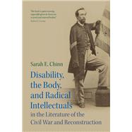 Disability, the Body, and Radical Intellectuals in the Literature of the Civil War and Reconstruction