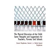 The Musical Education of the Child: Some Thoughts and Suggestions for Teachers, Parents and Schools