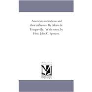 American Institutions and Their Influence by Alexis de Tocqueville with Notes, by Hon John C Spencer