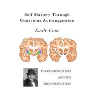 Self Mastery Through Conscious Autosuggestion