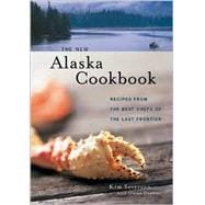 The New Alaska Cookbook Recipes from the Last Frontier's Best Chefs