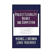 Project Flexibility, Agency, and Competition New Developments in the Theory and Application of Real Options